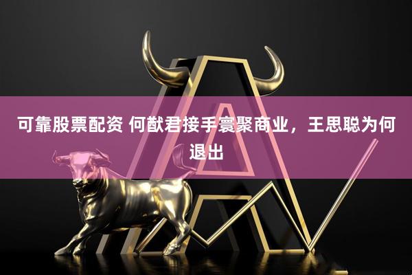 可靠股票配资 何猷君接手寰聚商业，王思聪为何退出