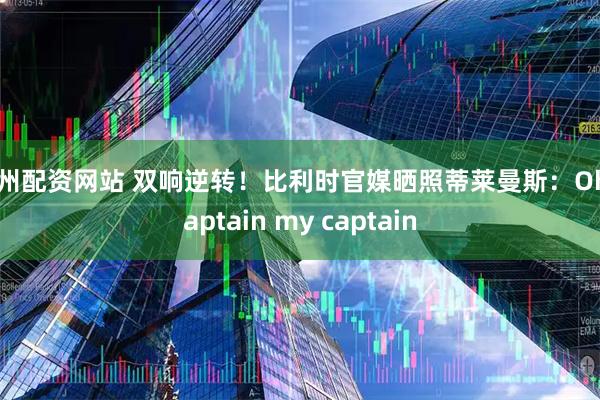郑州配资网站 双响逆转！比利时官媒晒照蒂莱曼斯：Oh captain my captain